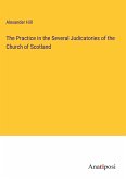 The Practice in the Several Judicatories of the Church of Scotland