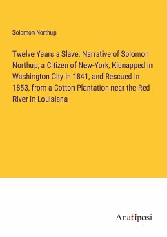 Twelve Years a Slave. Narrative of Solomon Northup, a Citizen of New-York, Kidnapped in Washington City in 1841, and Rescued in 1853, from a Cotton Plantation near the Red River in Louisiana - Northup, Solomon