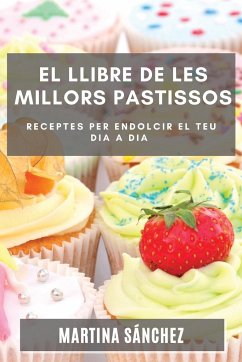 El Llibre de les Millors Pastissos: Receptes per endolcir el teu dia a dia - Sánchez, Martina