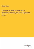 The Power of Religion on the Mind, in Retirement, Affliction, and at the Approach of Death