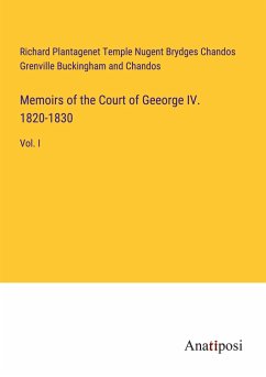 Memoirs of the Court of Geeorge IV. 1820-1830 - Buckingham and Chandos, Richard Plantagenet Temple Nugent Brydges Chandos Grenville