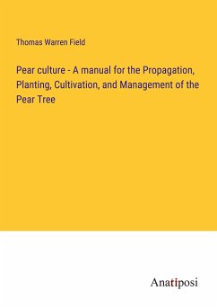 Pear culture - A manual for the Propagation, Planting, Cultivation, and Management of the Pear Tree - Field, Thomas Warren