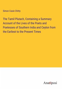 The Tamil Plutach, Containing a Summary Account of the Lives of the Poets and Poetesses of Southern India and Ceylon from the Earliest to the Present Times - Casie Chitty, Simon