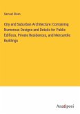 City and Suburban Architecture: Containing Numerous Designs and Details for Public Edifices, Private Residences, and Mercantile Buildings