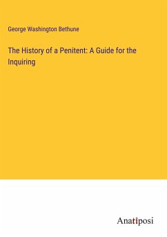 The History of a Penitent: A Guide for the Inquiring - Bethune, George Washington