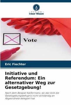 Initiative und Referendum: Ein alternativer Weg zur Gesetzgebung! - Fiechter, Eric