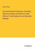 City and Suburban Architecture: Containing Numerous Designs and Details for Public Edifices, Private Residences, and Mercantile Buildings