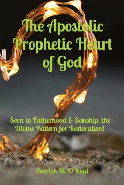 The Apostolic Prophetic Heart of God - O'Neal, Patrick M