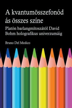 A kvantum összefonódásának minden színe. Platón barlangjának mítoszától kezdve Carl Jung szinkronosságán át David Bohm holografikus univerzumáig. - Medico, Bruno Del