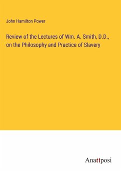 Review of the Lectures of Wm. A. Smith, D.D., on the Philosophy and Practice of Slavery - Power, John Hamilton