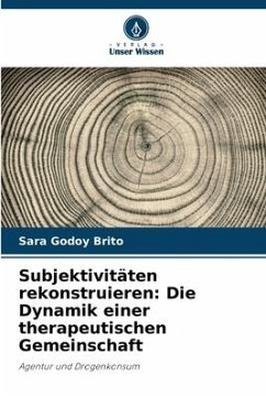 Subjektivitäten rekonstruieren: Die Dynamik einer therapeutischen Gemeinschaft - Godoy Brito, Sara