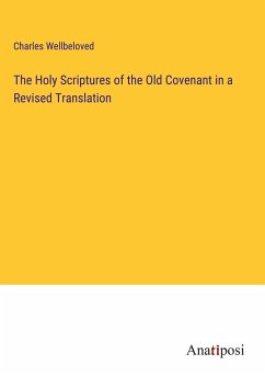 The Holy Scriptures of the Old Covenant in a Revised Translation - Wellbeloved, Charles