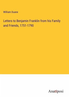 Letters to Benjamin Franklin from his Family and Friends, 1751-1790 - Duane, William