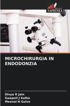 MICROCHIRURGIA IN ENDODONZIA - Jain, Divya R;Kolhe, Swapnil J;Gulve, Meenal N
