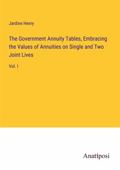 The Government Annuity Tables, Embracing the Values of Annuities on Single and Two Joint Lives - Henry, Jardine