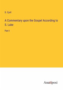 A Commentary upon the Gospel According to S. Luke - Cyril, S.