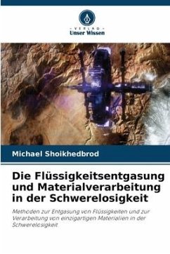 Die Flüssigkeitsentgasung und Materialverarbeitung in der Schwerelosigkeit - Shoikhedbrod, Michael