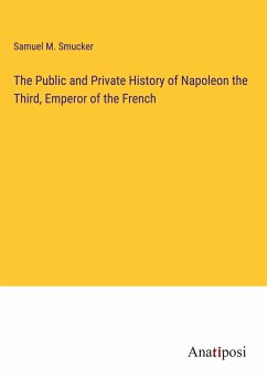 The Public and Private History of Napoleon the Third, Emperor of the French - Smucker, Samuel M.