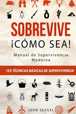 Cover Sobrevive ¡Cómo Sea! Manual de Supervivencia Moderna. 125 Técnicas Básicas de Supervivencia