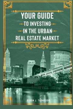 YOUR GUIDE TO INVESTING IN THE URBAN REAL ESTATE MARKET - Thompson, Byron