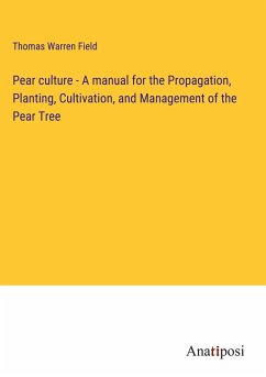 Pear culture - A manual for the Propagation, Planting, Cultivation, and Management of the Pear Tree - Field, Thomas Warren