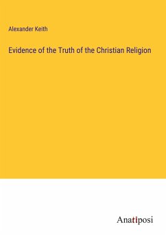 Evidence of the Truth of the Christian Religion - Keith, Alexander