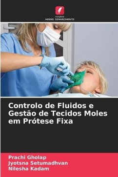 Controlo de Fluidos e Gestão de Tecidos Moles em Prótese Fixa - Gholap, Prachi;Setumadhvan, Jyotsna;Kadam, Nilesha