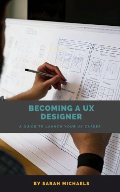Becoming a UX Designer: A Comprehensive Guide to Launch Your UX Career (eBook, ePUB) - Michaels, Sarah