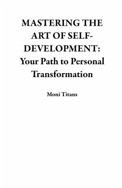 MASTERING THE ART OF SELF-DEVELOPMENT: Your Path to Personal Transformation (eBook, ePUB) - Titans, Moni