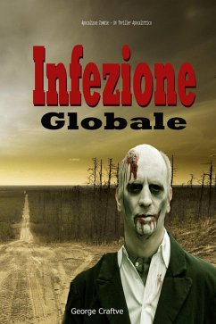 Infezione Globale: Apocalisse Zombie - Un Thriller Apocalittico (eBook, ePUB) - Craftve, George