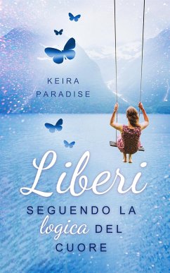 Liberi seguendo la logica del cuore (eBook, ePUB) - Keira, Paradise