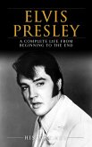 Elvis Presley: A Complete Life from Beginning to the End (eBook, ePUB)