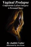 Vaginal Prolapse Colpocleisis LeFort Surgery A Personal Story (eBook, ePUB) Vaginal Prolapse Colpocleisis LeFort Surgery A Personal Story (eBook, ePUB)