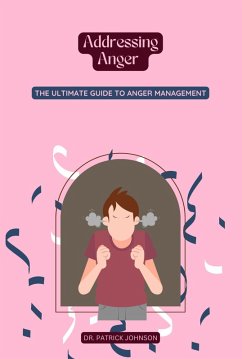 Addressing Anger - The Ultimate Guide to Anger Management (eBook, ePUB) - Johnson, Patrick