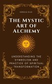 The Mystic Art of Alchemy: Understanding the Symbolism and Practice of Spiritual Transformation (eBook, ePUB)