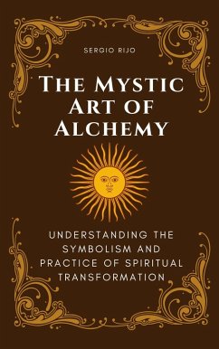 Cover The Mystic Art of Alchemy: Understanding the Symbolism and Practice of Spiritual Transformation (eBook, ePUB)