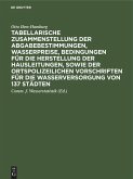 Tabellarische Zusammenstellung der Abgabebestimmungen, Wasserpreise, Bedingungen für die Herstellung der Hausleitungen, sowie der ortspolizeilichen Vorschriften für die Wasserversorgung von 137 Städten (eBook, PDF)