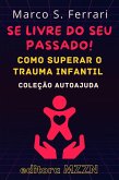 Se Livre Do Seu Passado! : Como Superar O Trauma Infantil (Coleção MZZN Autoajuda, #5) (eBook, ePUB)