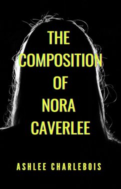 The Composition of Nora Caverlee (eBook, ePUB) - Charlebois, Ashlee The Composition of Nora Caverlee (eBook, ePUB) - Charlebois, Ashlee