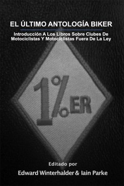 El Ultimo Antologia Biker: Introduccion A Los Libros Sobre Clubes De Motociclistas Y Motociclistas Fuera De La Ley (eBook, ePUB) - Winterhalder, Edward; Parke, Iain