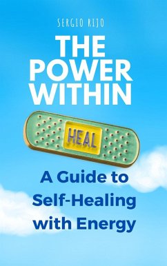 The Power Within: A Guide to Self-Healing with Energy (eBook, ePUB) - Rijo, Sergio