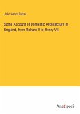 Some Account of Domestic Architecture in England, from Richard II to Henry VIII