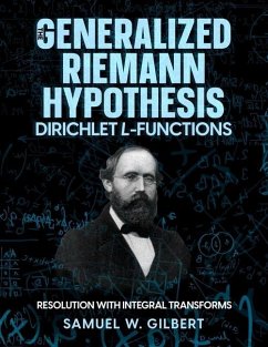 The Generalized Riemann Hypothesis - Dirichlet L-functions: Resolution with Integral Transforms - Gilbert, Samuel W.