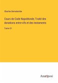 Cours de Code Napoléonde; Traité des donations entre-vifs et des testaments