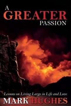 A Greater Passion: Lessons on Living Large in Life and Love - Hughes, Mark
