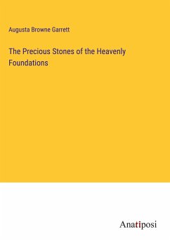 The Precious Stones of the Heavenly Foundations - Garrett, Augusta Browne