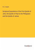 Scriptural Expositions of the First Epistle of John, the Epistle of Paul to the Philippians and the Epistle of James
