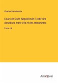 Cours de Code Napoléonde; Traité des donations entre-vifs et des testaments