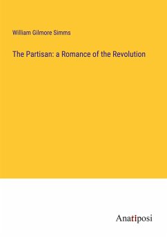 The Partisan: a Romance of the Revolution - Simms, William Gilmore