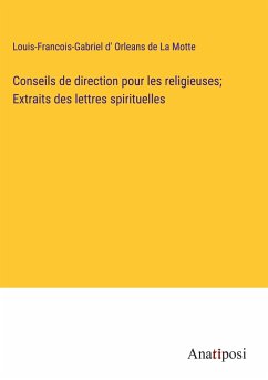 Conseils de direction pour les religieuses; Extraits des lettres spirituelles - Orleans de La Motte, Louis-Francois-Gabriel d'